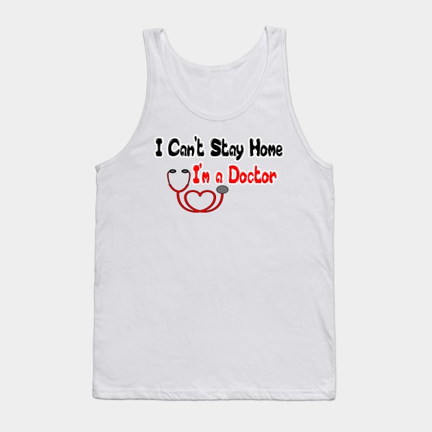 I Can't Stay Home I'm a Doctor T Shirts - T Shirt Design for Doctors - Gift Idea for Medical School Grad T-Shirt Tank Top by hardworking